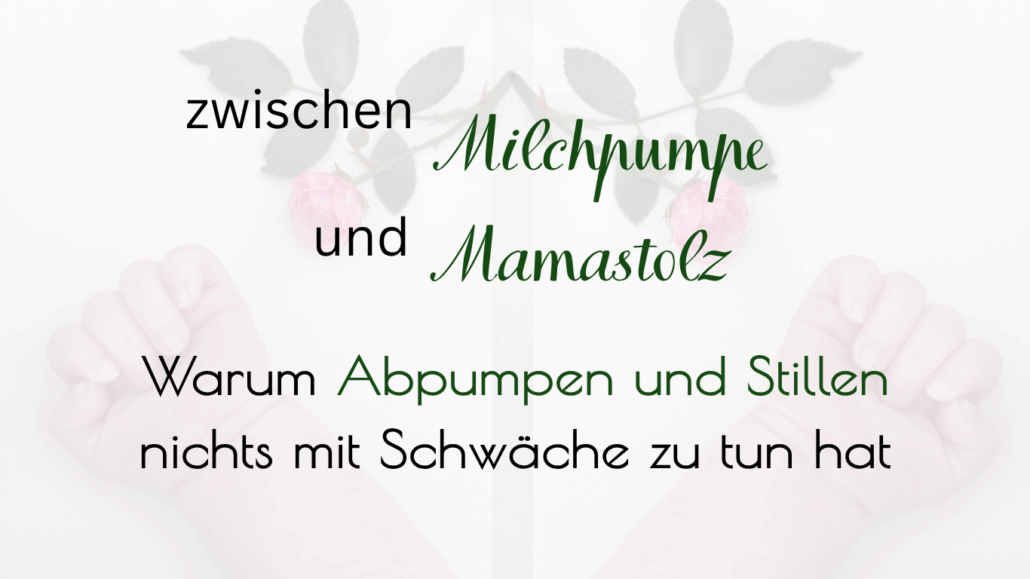 Schriftzug: zwischen Milchpumpe und Mamastolz: warum Abpumpen und Stillen nichts micht Schwäche zu tun hat